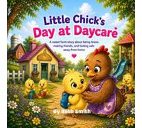 Little Chick’s Day at Daycare: A Sweet Farm Story About Being Brave, Making Friends, and Feeling Safe Away from Home