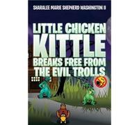 Little Chicken Kittle Breaks book from the Evil Trolls - Sharalee Marie Shepherd Washington II - Author Solutions Inc - Livre en Anglais Sharalee Marie Shepherd Washington IISharalee Marie Shepherd Wa
