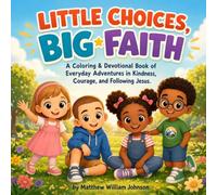 Little Choices, Big Faith: A Christian Coloring, Devotional & Activity Book for Kids Ages 6-10: 40 Bible-Based Stories About Kindness, Honesty, Forgiveness, Courage, and Following Jesus