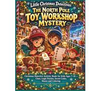 Little Christmas Detectives: The North Pole Toy Workshop Mystery: Christmas Detective Activity Book for Kids Ages 7-10 - Clues, Logic Puzzles, Secret Codes, Mazes and Coloring