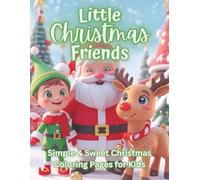 Little Christmas Friends: Simple & Sweet Christmas Coloring Book for Toddlers | Easy Holiday Pages with Santa, Reindeer, Elves, and Festive Winter Fun for Ages 2-5