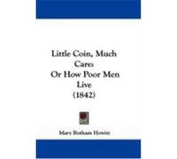 Little Coin, Much Care: Or How Poor Men Live (1842) Howitt, Mary Botham (Auteur)