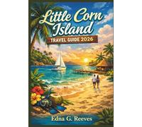 LITTLE CORN ISLAND Travel Guide 2026: An Insider Guide to Beaches, Must see Attractions, Hidden Gems, Cultural Immersion and Adventures in Little Corn Island