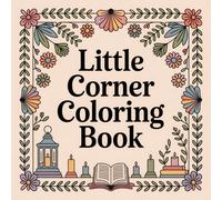 Little Corner Coloring Book: Cozy Nooks and Peaceful Spaces for Relaxation and Creativity: Charming Illustrations of Quiet Corners, Cozy Homes, and Relaxing Spaces for Adults and Teens