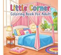 Little Corner Coloring Book for Adult: Experience the Beauty of Cozy Little Corner Scenes that Inspire Relaxation Creativity and a Soothing Escape from Everyday Stress for Adults