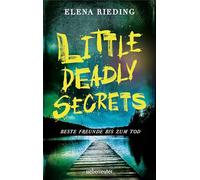 Little Deadly Secrets - Beste Freunde bis zum Tod: Was passiert, wenn Loyalität über die Wahrheit gestellt und Unrecht im Namen der Freundschaft ... Young Adult Thriller zu aktuellen Themen