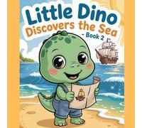 Little Dino Discovers the Sea - Book 2: A Story Coloring Book About Courage, Kindness, Sharing, Discovery, and Learning from Experience