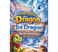 Little Dino the Dragon: And the Ice Dragon from Northwind Valley (Read-aloud story for ages 5 and up | For independent reading from age 8)
