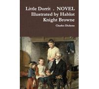 Little Dorrit . NOVEL Illustrated by Hablot Knight Browne