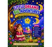 Little Dreams, Big Adventures: 5 Heartwarming Bedtime Stories for Kids About Kindness, Courage, Hope & Believing in Yourself