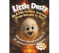Little Dusty On A Fun Science Journey From Volcano To Sky: Discover the adventure of nature’s tiniest helpers