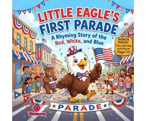 Little Eagle’s First Parade: A Funny Rhyming Story About Confidence, Mistakes, and Celebrating in Red, White, and Blue