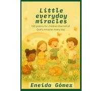 Little Everyday Miracles: 100 poems for children about the beauty of everyday life and the miracles of God