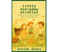 Little Everyday Miracles: 100 poems for children about the beauty of everyday life and the miracles of God