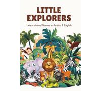 Little Explorers: Learn Animal Names in Arabic & English: A Fun Bilingual Picture Book to Teach First Animal Words for Kids Ages 2-6