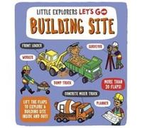 Little Explorers: Let's Go! Building Site: Lift the flaps to explore a building site inside and out
