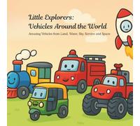 Little Explorers: Vehicles Around the World: Amazing Vehicles from Land, Water, Sky, Service and Space