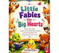 Little Fables for Big Hearts: Stories That Teach, Questions That Build Understanding, and Coloring Pages That Bring Every Lesson to Life