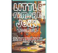 LITTLE FAMER'S JOKE TOOLBOX: Silly, Short & Sweet Farm Tool Jokes for Kids Who Love to Laugh AGES 3 - 5 | 100+ Funny Farm Tool Jokes for Kids Ages ... Farmyard Humor for Toddlers and Preschoolers
