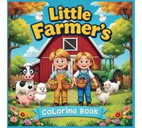 Little Farmer’s Coloring Book Fun and Easy Farm Adventures: Ideal for Kids Ages 4-8 Who Love Farm Animals , Road Trips, and Creative Time Designed to Spark Imagination and Relaxation