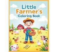 Little Farmer's Coloring Book: Simple and Cute Farm Pictures for Kids Ages 4 & Up - Farmers, Tractors, Cows, Chickens, Horses & More! Big, Bold, and ... Kids Relax, Focus, and Have Fun on the Farm!
