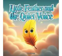 Little Feather and the Quiet Voice: An Indigenous Children’s Story About Listening to Your Inner Wisdom, Confidence, and Finding Your True Path