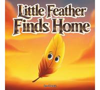 Little Feather Finds Home: An Indigenous Children’s Book About Belonging, Identity, and Emotional Strength for Ages 4-10