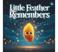 Little Feather Remembers: An Indigenous Children’s Book About Ancestors, Memory, Identity, and Spiritual Connection for Ages 4-10
