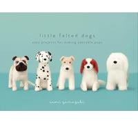 Little Felted Dogs: Easy Projects for Making Adorable Needle Felted Pups