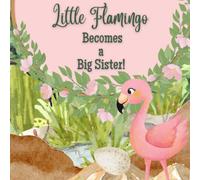 Little Flamingo Becomes A Big Sister!: I'm A New Big Sister!