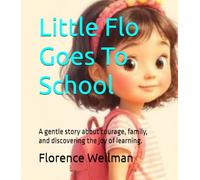 Little Flo Goes To School: A gentle story about courage, family, and discovering the joy of learning.