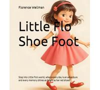 Little Flo Shoe Foot: Step into Little Flo's world, where every day is an adventure and every memory shines as bright as her red shoes!