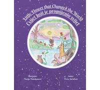 Little Flower that Changed the World - Cvijet koji je promijenio svijet: A Bilingual English - Croatian Children's Book about Embracing Change