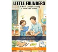 Little Founders: A 4-Week Entrepreneurship Course for Children: A Teach-at-Home Module for Young Innovators and their Parents