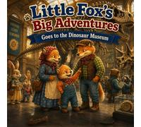 Little Fox's Big Adventures: Goes to the Dinosaur Museum: A Fun Dinosaur Museum Adventure About Dinosaurs, Fossils, Family, and Learning for Toddlers and Preschoolers Ages 2-6