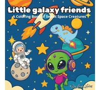 Little galaxy friends: A Coloring Book of Sweet Space Creatures