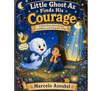 Little Ghost Az Finds His Courage: A Sweet Story About Bravery, Confidence, and Trying New Things
