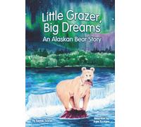Little Grazer, Big Dreams: An Alaskan Bear Story: Meet Bear 128: The Real-Life Katmai Legend and Fat Bear Week Champion