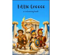 Little Greece: A Mythology-Inspired Colouring Book for Kids and Adults Featuring Gr ods, Heroes, Creatures, Temples, and Ancient Adventures