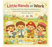 Little Hands at Work: A Cozy and Cute Coloring Adventure Exploring Jobs and Professions Around the World - Perfect for Ages 6-10