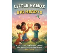 Little Hands, Big Hearts: A Kid's Guide to Kindness, Caring, and Making the World Warmer (Ages 6-12)