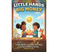 Little Hands, Big Money: A Kid's Guide to Saving, Spending, Giving, and Growing Money (Ages 6-12)