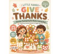 Little Hands Give Thanks: Christian Thanksgiving Dot Marker Coloring Book for Toddlers Ages 2-5: 40+ Big and Easy Faith-Filled Activities About Gratitude, Kindness, Family, and God’s Blessings