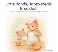 Little Hands, Happy Meals: Breakfast: Easy, Low-Stress Recipes for Toddlers and Busy Parents
