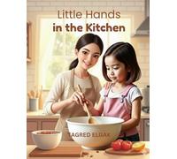 Little Hands in the Kitchen: Fun & Easy Recipes to Cook Together