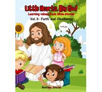 Little Hearts, Big God: Learning values from Bible Stories: Vol. 3: Faith and Obedience