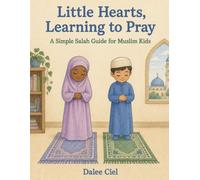 Little Hearts, Learning to Pray: A Simple Salah Guide for Muslim Kids