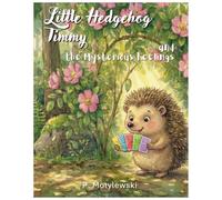 Little Hedgehog Timmy and the Mysterious Feelings: Children’s Book about Understanding Big Feelings for Little Hearts, Preschool and Kindergarten, Ages 3-6