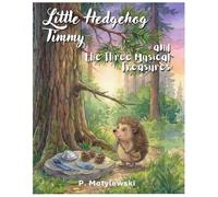 Little Hedgehog Timmy and The Three Musical Treasures: Children’s Book about Focus and Self-Regulation for Little Minds, Preschool and Kindergarten, Ages 3-6