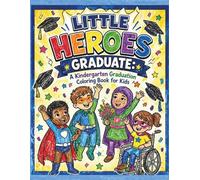 Little Heroes Graduate: A Kindergarten Graduation Coloring Book for Kids: Superhero-Themed Graduation Celebrations, Classroom Activities, Gift & Party Activity Book
